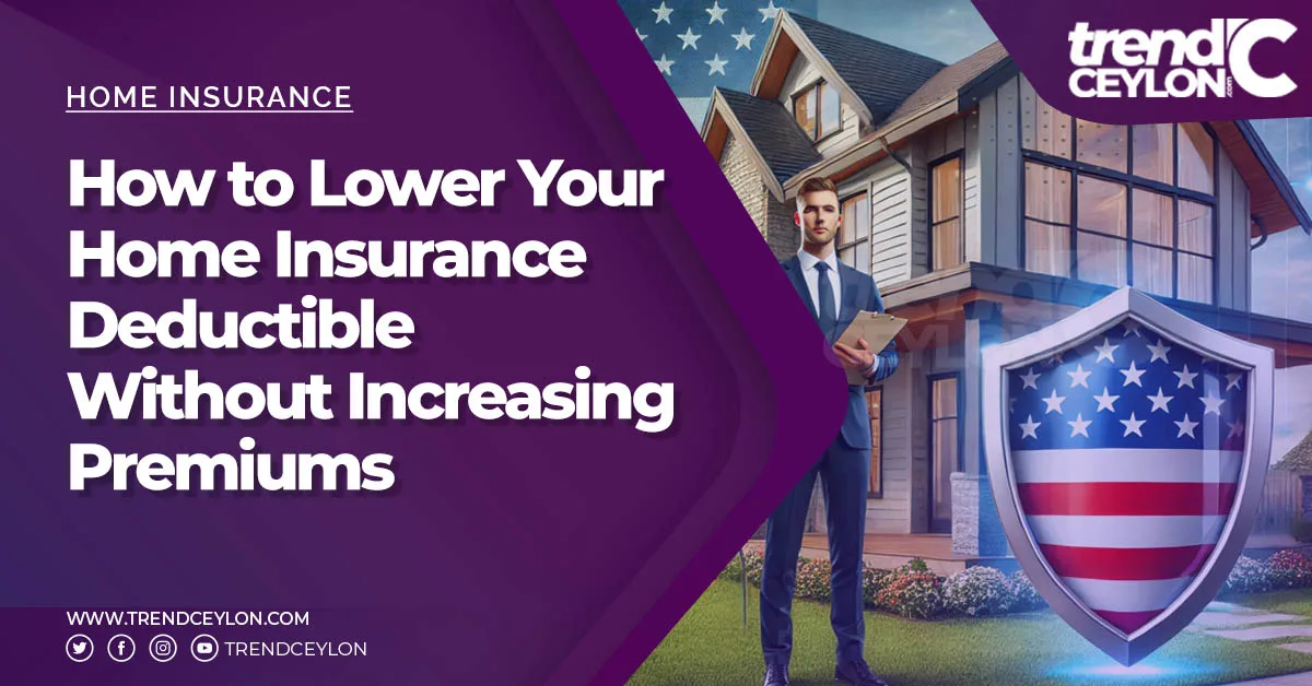 How to Lower Your Home Insurance Deductible Without Increasing Premiums