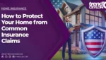 How to Protect Your Home from Common Insurance Claims